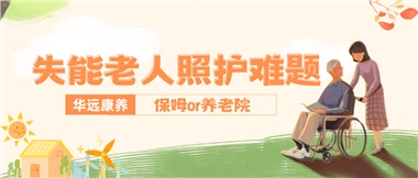華遠(yuǎn)康養(yǎng)|失能老人照護(hù)難題：保姆還是養(yǎng)老院？